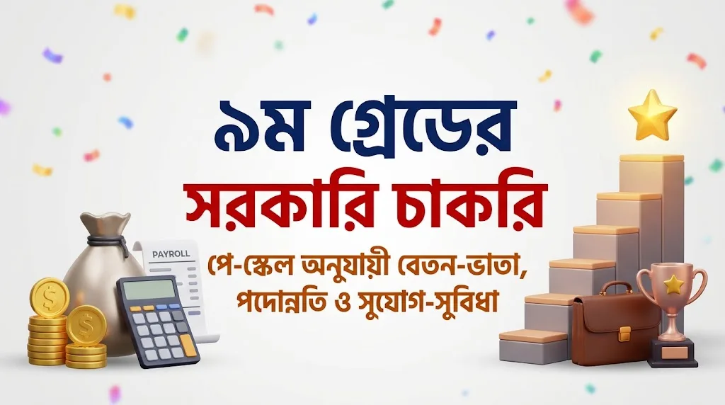 ৯ম গ্রেডের সরকারি চাকরি: নতুন পে-স্কেল ২০২৬ অনুযায়ী বেতন-ভাতা, পদোন্নতি ও সুযোগ-সুবিধা